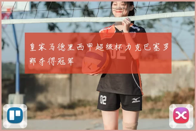皇家马德里西甲超级杯力克巴塞罗那夺得冠军