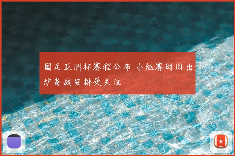 国足亚洲杯赛程公布 小组赛时间出炉备战安排受关注