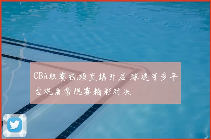 CBA联赛视频直播开启 球迷可多平台观看常规赛精彩对决