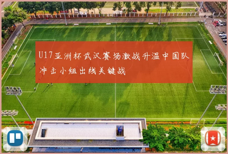U17亚洲杯武汉赛场激战升温中国队冲击小组出线关键战