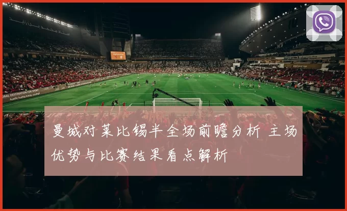 曼城对莱比锡半全场前瞻分析 主场优势与比赛结果看点解析