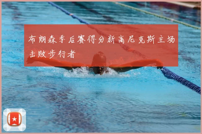 布朗森季后赛得分新高尼克斯主场击败步行者